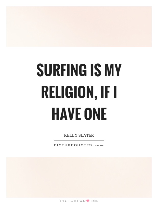 Surfing is my religion, if I have one Picture Quote #1