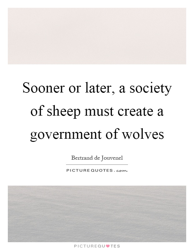 Sooner or later, a society of sheep must create a government of wolves Picture Quote #1