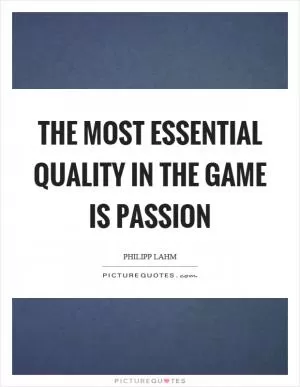 The most essential quality in the game is passion Picture Quote #1