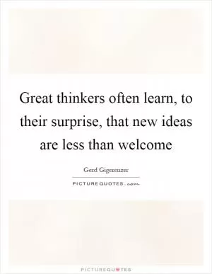 Great thinkers often learn, to their surprise, that new ideas are less than welcome Picture Quote #1