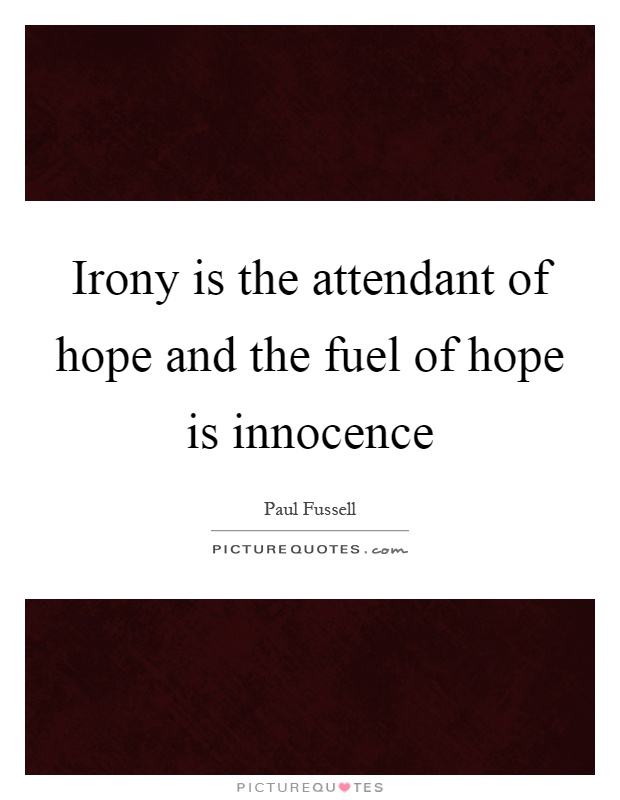 Irony is the attendant of hope and the fuel of hope is innocence Picture Quote #1