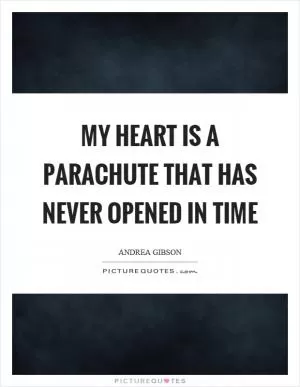 My heart is a parachute that has never opened in time Picture Quote #1