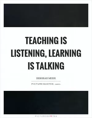 Teaching is listening, learning is talking Picture Quote #1