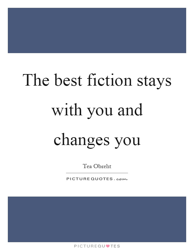 The best fiction stays with you and changes you Picture Quote #1