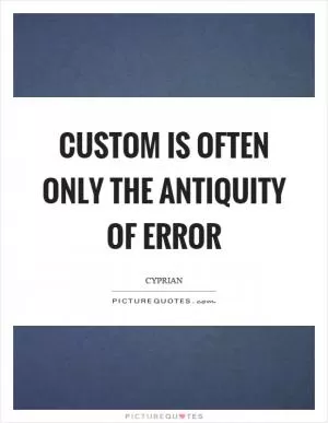 Custom is often only the antiquity of error Picture Quote #1