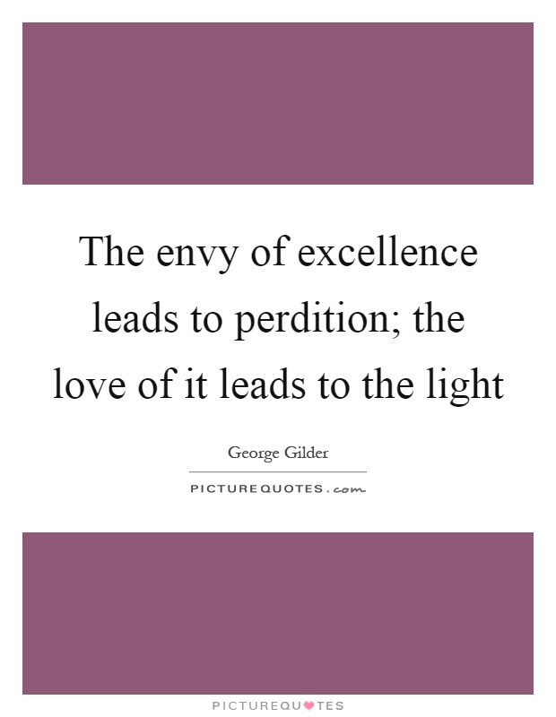 The envy of excellence leads to perdition; the love of it leads to the light Picture Quote #1