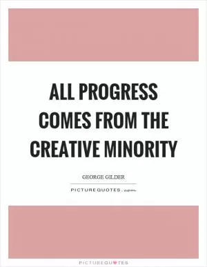 All progress comes from the creative minority Picture Quote #1