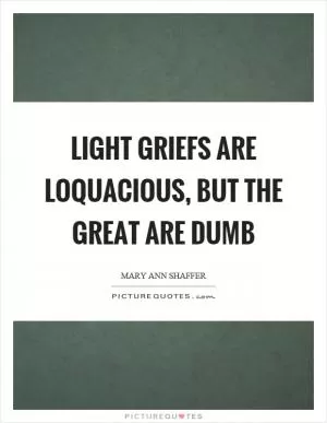 Light griefs are loquacious, but the great are dumb Picture Quote #1