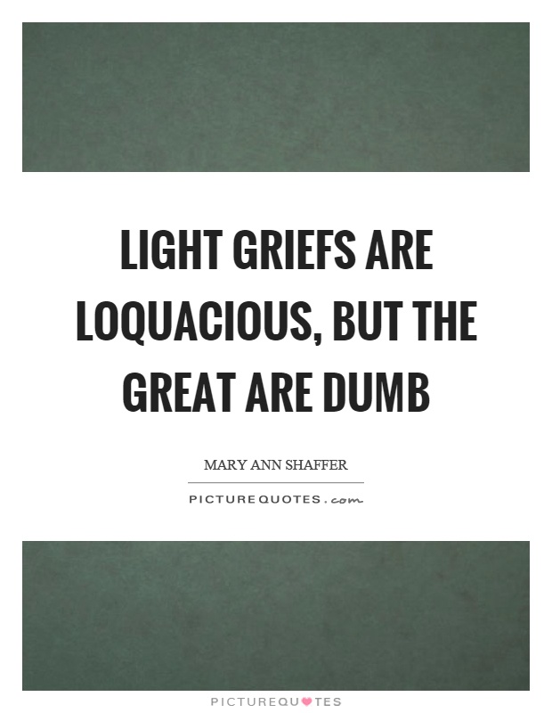 Light griefs are loquacious, but the great are dumb Picture Quote #1