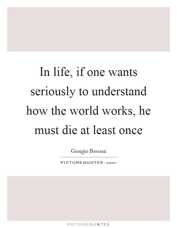 In life, if one wants seriously to understand how the world works, he must die at least once Picture Quote #1