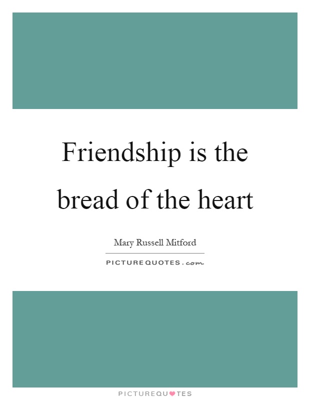 Friendship is the bread of the heart Picture Quote #1