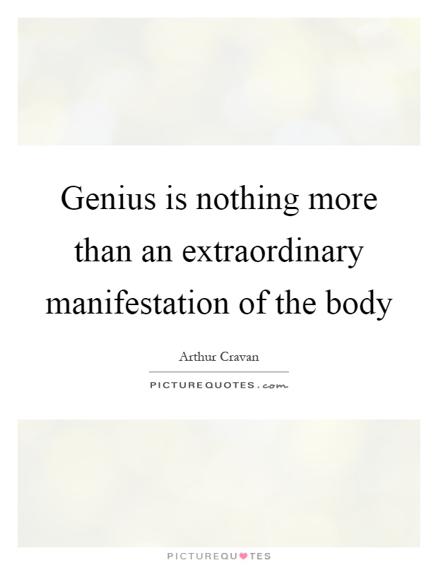 Genius is nothing more than an extraordinary manifestation of the body Picture Quote #1