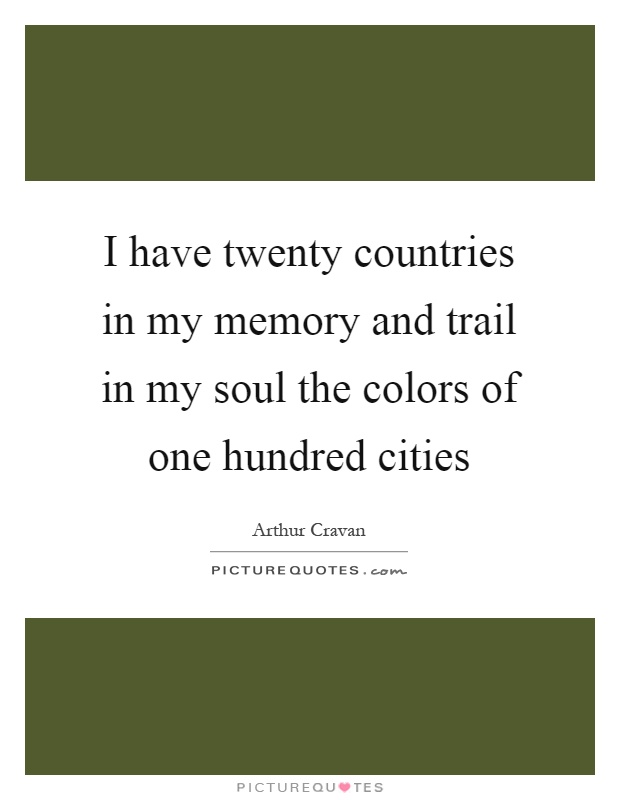 I have twenty countries in my memory and trail in my soul the colors of one hundred cities Picture Quote #1