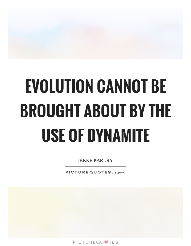 Evolution cannot be brought about by the use of dynamite Picture Quote #1