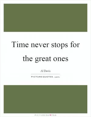 Time never stops for the great ones Picture Quote #1