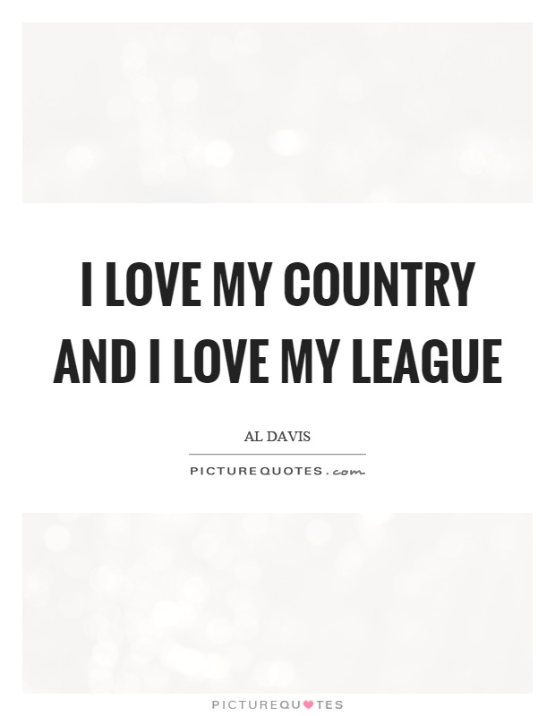 I love my country and I love my league Picture Quote #1