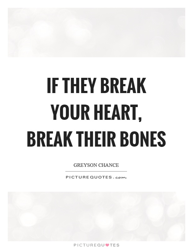 If they break your heart, break their bones Picture Quote #1