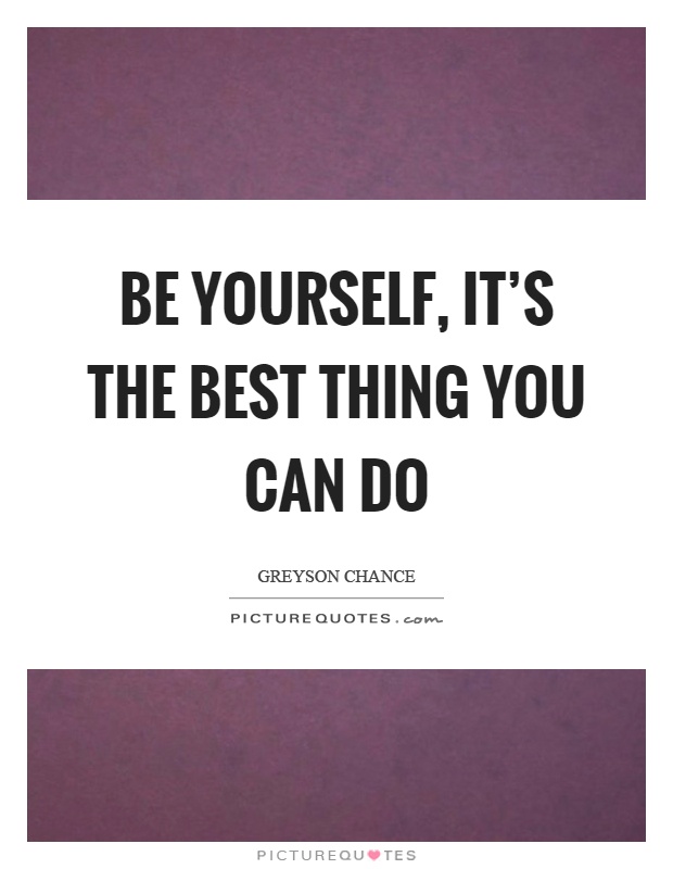 Be yourself, it's the best thing you can do Picture Quote #1