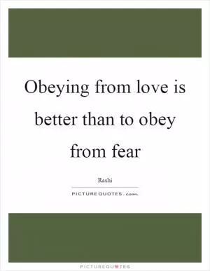 Obeying from love is better than to obey from fear Picture Quote #1