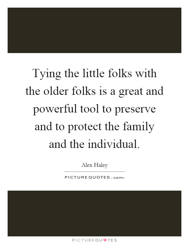 Tying the little folks with the older folks is a great and powerful tool to preserve and to protect the family and the individual Picture Quote #1