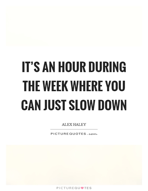 It's an hour during the week where you can just slow down Picture Quote #1