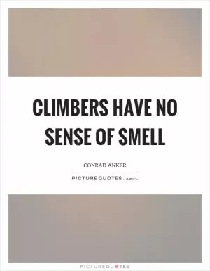 Climbers have no sense of smell Picture Quote #1