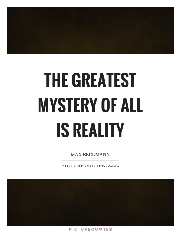 The greatest mystery of all is reality Picture Quote #1