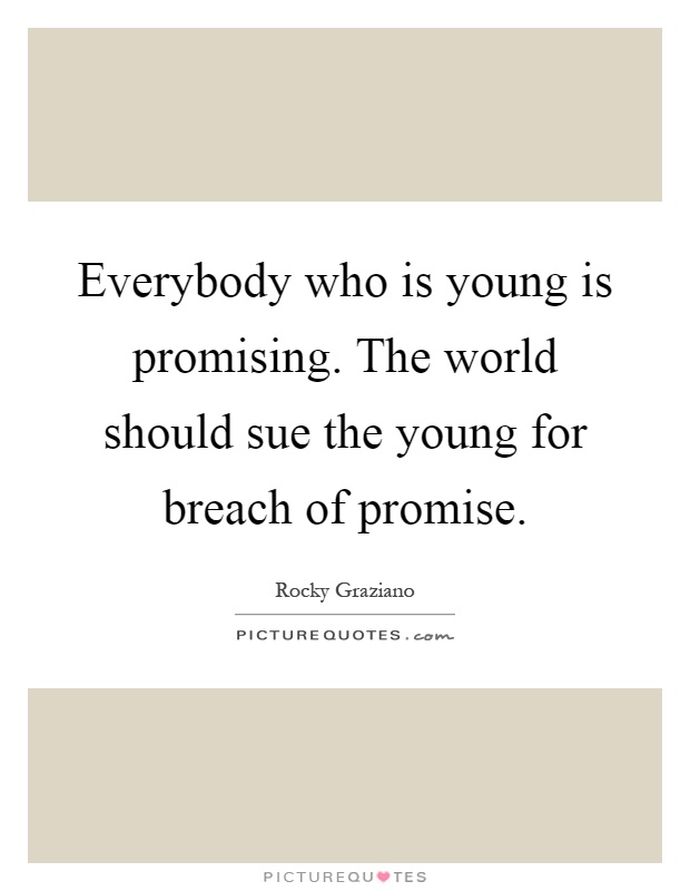 Everybody who is young is promising. The world should sue the young for breach of promise Picture Quote #1
