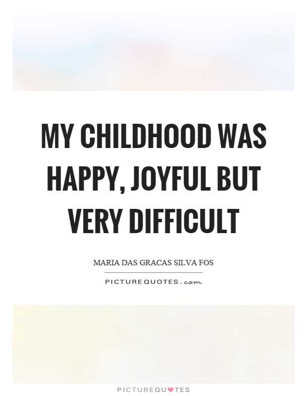 My childhood was happy, joyful but very difficult Picture Quote #1