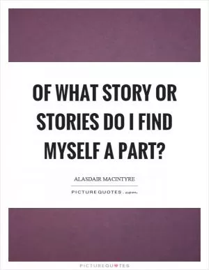 Of what story or stories do I find myself a part? Picture Quote #1