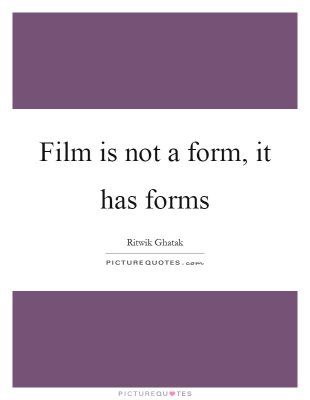 Film is not a form, it has forms Picture Quote #1