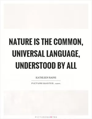 Nature is the common, universal language, understood by all Picture Quote #1