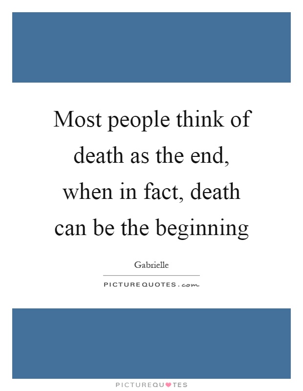 Most people think of death as the end, when in fact, death can ...