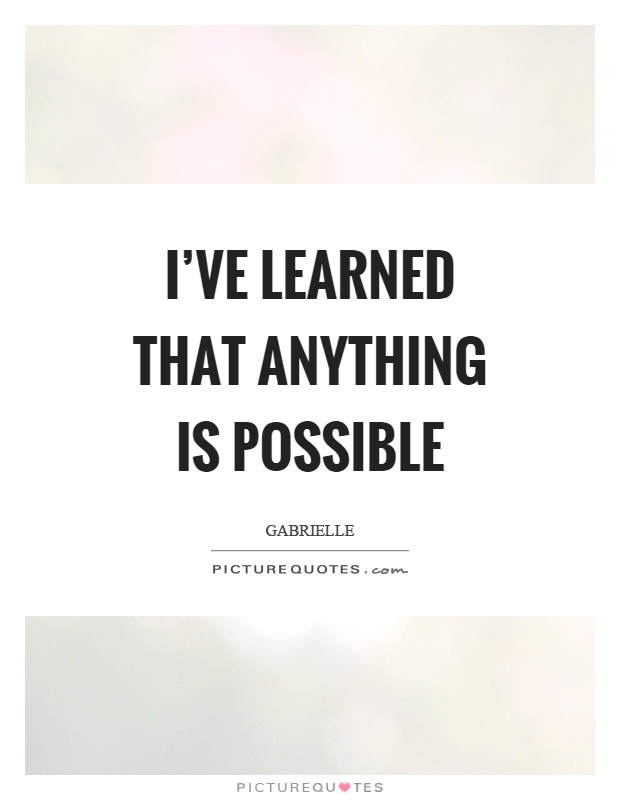 I've learned that anything is possible Picture Quote #1