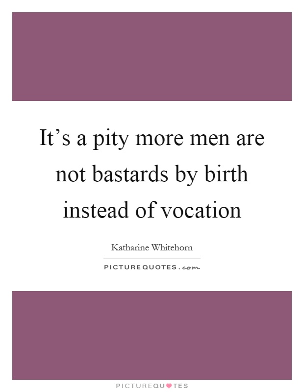 It's a pity more men are not bastards by birth instead of vocation Picture Quote #1