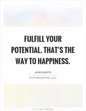 Fulfill your potential. That’s the way to happiness Picture Quote #1