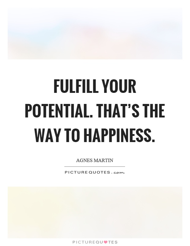Fulfill your potential. That's the way to happiness Picture Quote #1