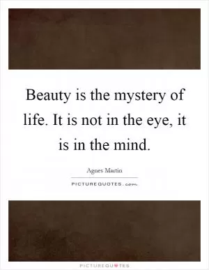 Beauty is the mystery of life. It is not in the eye, it is in the mind Picture Quote #1