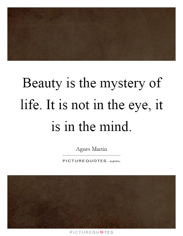 Beauty is the mystery of life. It is not in the eye, it is in the mind Picture Quote #1