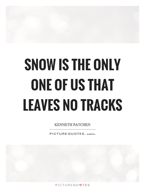 Snow is the only one of us that leaves no tracks Picture Quote #1