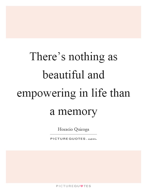 There's nothing as beautiful and empowering in life than a memory Picture Quote #1