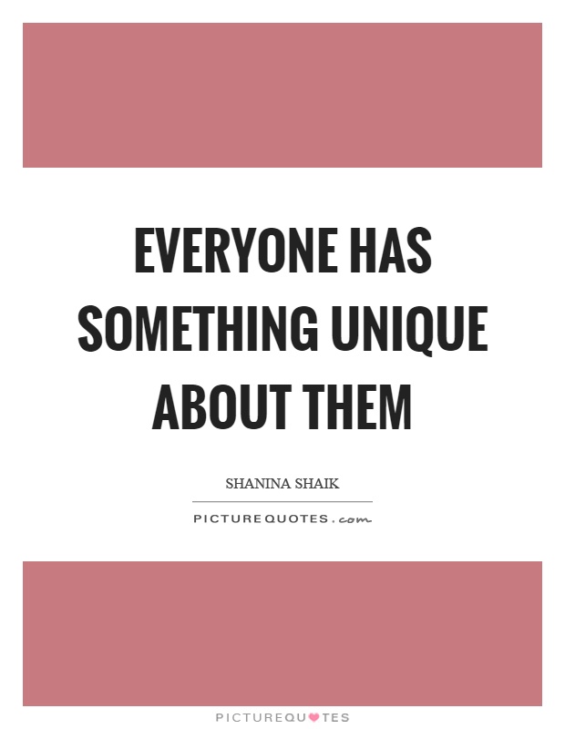 Everyone has something unique about them Picture Quote #1