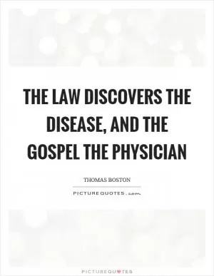 The law discovers the disease, and the gospel the physician Picture Quote #1
