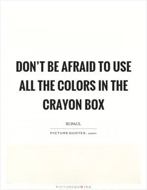 Don’t be afraid to use all the colors in the crayon box Picture Quote #1