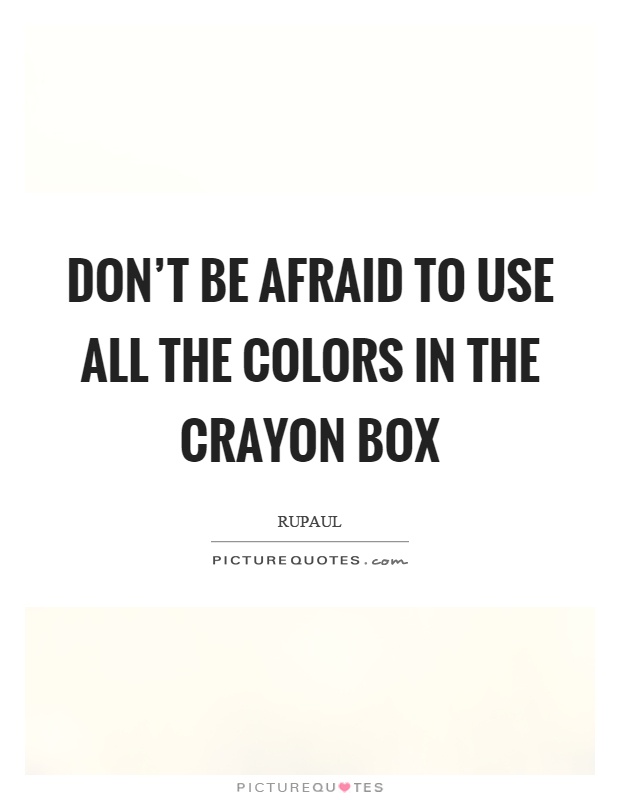 Don't be afraid to use all the colors in the crayon box Picture Quote #1