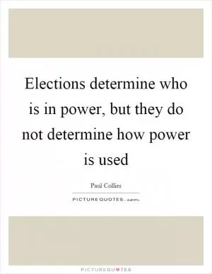 Elections determine who is in power, but they do not determine how power is used Picture Quote #1