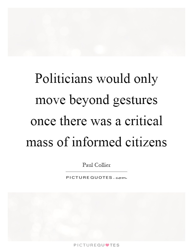 Politicians would only move beyond gestures once there was a critical mass of informed citizens Picture Quote #1