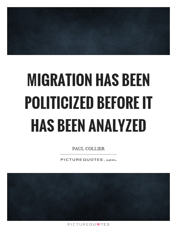 Migration has been politicized before it has been analyzed Picture Quote #1