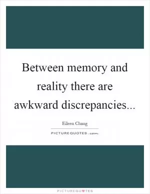 Between memory and reality there are awkward discrepancies Picture Quote #1