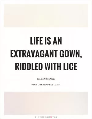 Life is an extravagant gown, riddled with lice Picture Quote #1